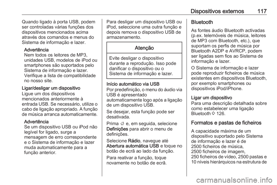 OPEL ASTRA K 2016.5 Manual de Informação e Lazer (in Portugues) Dispositivos externos117Quando ligado à porta USB, podem
ser controladas várias funções dos dispositivos mencionados acimaatravés dos comandos e menus do
Sistema de informação e lazer.
Advertê OPEL ASTRA K 2016.5 Manual de Informação e Lazer (in Portugues) Dispositivos externos117Quando ligado à porta USB, podem
ser controladas várias funções dos dispositivos mencionados acimaatravés dos comandos e menus do
Sistema de informação e lazer.
Advertê