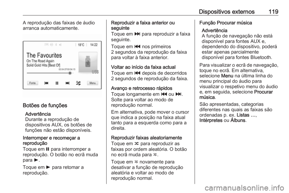 OPEL ASTRA K 2016.5 Manual de Informação e Lazer (in Portugues) Dispositivos externos119A reprodução das faixas de áudio
arranca automaticamente.
Botões de funções
Advertência
Durante a reprodução de
dispositivos AUX, os botões de
funções não estão d OPEL ASTRA K 2016.5 Manual de Informação e Lazer (in Portugues) Dispositivos externos119A reprodução das faixas de áudio
arranca automaticamente.
Botões de funções
Advertência
Durante a reprodução de
dispositivos AUX, os botões de
funções não estão d