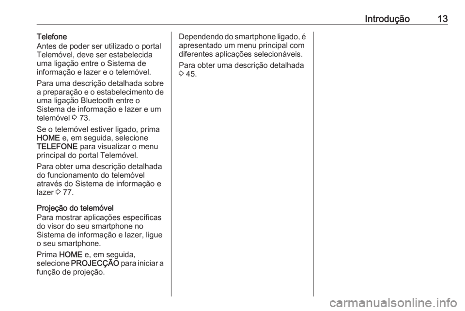 OPEL ASTRA K 2016.5 Manual de Informação e Lazer (in Portugues) Introdução13Telefone
Antes de poder ser utilizado o portal
Telemóvel, deve ser estabelecida
uma ligação entre o Sistema de
informação e lazer e o telemóvel.
Para uma descrição detalhada sobr OPEL ASTRA K 2016.5 Manual de Informação e Lazer (in Portugues) Introdução13Telefone
Antes de poder ser utilizado o portal
Telemóvel, deve ser estabelecida
uma ligação entre o Sistema de
informação e lazer e o telemóvel.
Para uma descrição detalhada sobr