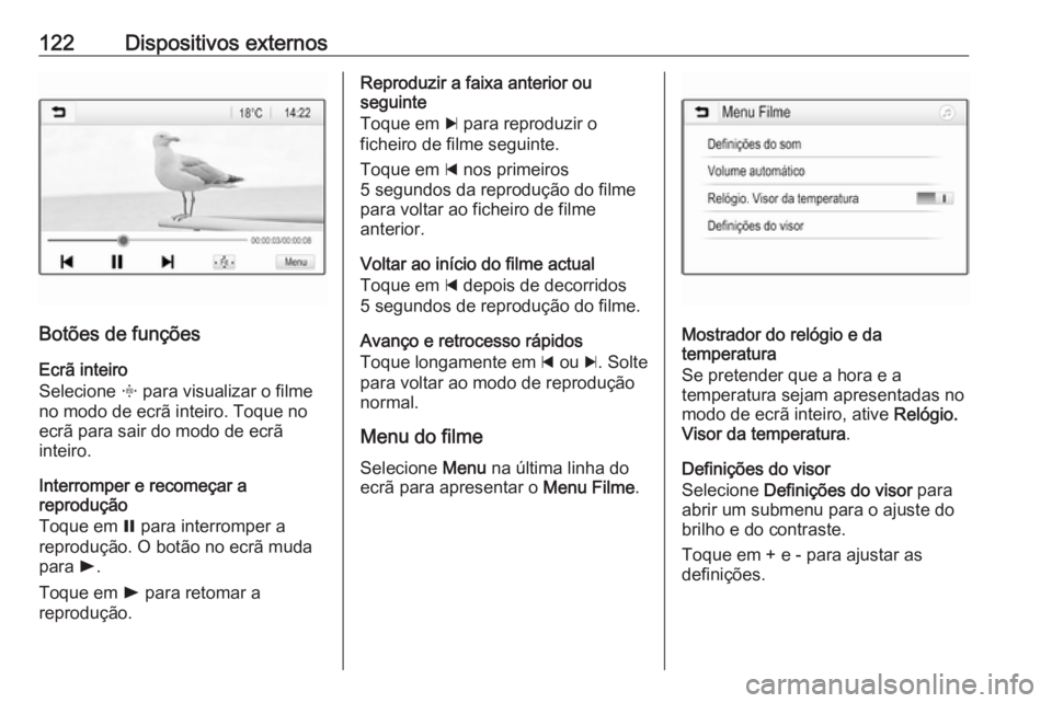 OPEL ASTRA K 2016.5  Manual de Informação e Lazer (in Portugues) 122Dispositivos externos
Botões de funçõesEcrã inteiro
Selecione  x para visualizar o filme
no modo de ecrã inteiro. Toque no ecrã para sair do modo de ecrã
inteiro.
Interromper e recomeçar a
