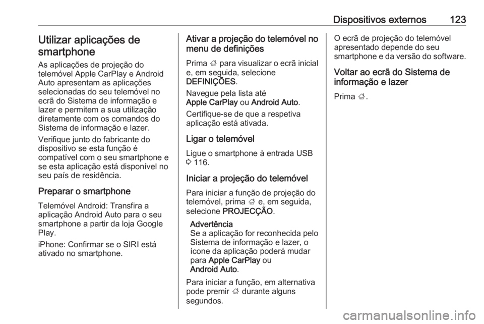 OPEL ASTRA K 2016.5 Manual de Informação e Lazer (in Portugues) Dispositivos externos123Utilizar aplicações de
smartphone
As aplicações de projeção do
telemóvel Apple CarPlay e Android
Auto apresentam as aplicações
selecionadas do seu telemóvel no
ecrã OPEL ASTRA K 2016.5 Manual de Informação e Lazer (in Portugues) Dispositivos externos123Utilizar aplicações de
smartphone
As aplicações de projeção do
telemóvel Apple CarPlay e Android
Auto apresentam as aplicações
selecionadas do seu telemóvel no
ecrã