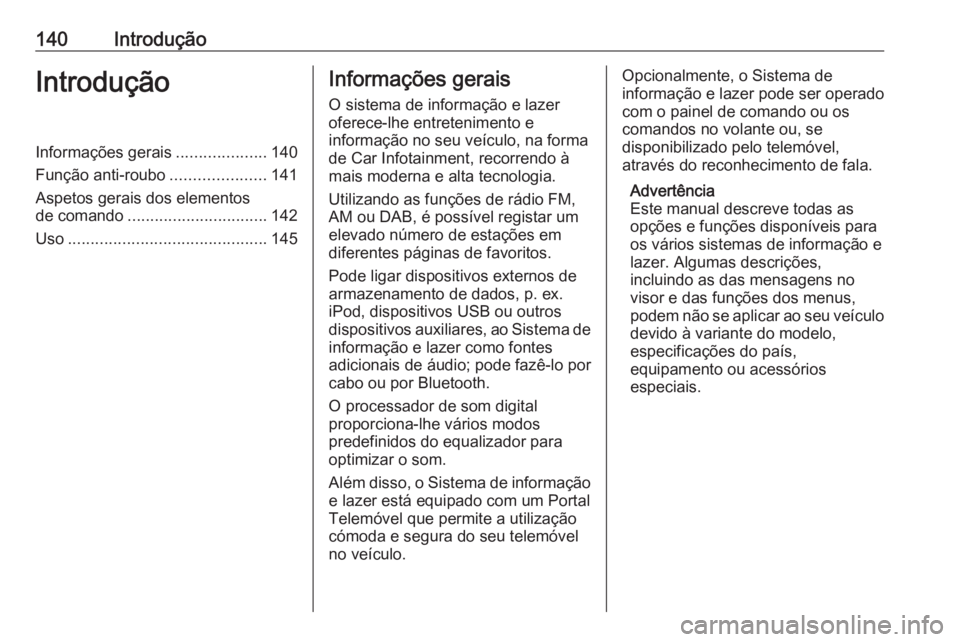 OPEL ASTRA K 2016.5 Manual de Informação e Lazer (in Portugues) 140IntroduçãoIntroduçãoInformações gerais....................140
Função anti-roubo .....................141
Aspetos gerais dos elementos
de comando ............................... 142
Uso .... OPEL ASTRA K 2016.5 Manual de Informação e Lazer (in Portugues) 140IntroduçãoIntroduçãoInformações gerais....................140
Função anti-roubo .....................141
Aspetos gerais dos elementos
de comando ............................... 142
Uso ....