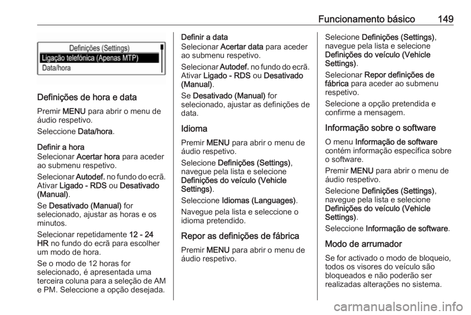 OPEL ASTRA K 2016.5 Manual de Informação e Lazer (in Portugues) Funcionamento básico149
Definições de hora e dataPremir MENU para abrir o menu de
áudio respetivo.
Seleccione Data/hora.
Definir a hora
Selecionar Acertar hora para aceder
ao submenu respetivo OPEL ASTRA K 2016.5 Manual de Informação e Lazer (in Portugues) Funcionamento básico149
Definições de hora e dataPremir MENU para abrir o menu de
áudio respetivo.
Seleccione Data/hora.
Definir a hora
Selecionar Acertar hora para aceder
ao submenu respetivo