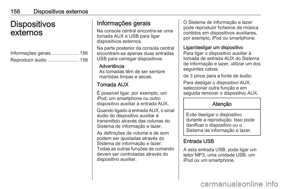 OPEL ASTRA K 2016.5 Manual de Informação e Lazer (in Portugues) 156Dispositivos externosDispositivos
externosInformações gerais ....................156
Reproduzir áudio .......................158Informações gerais
Na consola central encontra-se uma
tomada AUX OPEL ASTRA K 2016.5 Manual de Informação e Lazer (in Portugues) 156Dispositivos externosDispositivos
externosInformações gerais ....................156
Reproduzir áudio .......................158Informações gerais
Na consola central encontra-se uma
tomada AUX