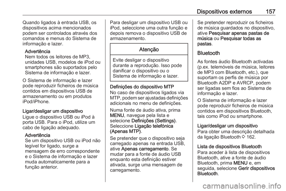 OPEL ASTRA K 2016.5 Manual de Informação e Lazer (in Portugues) Dispositivos externos157Quando ligados à entrada USB, os
dispositivos acima mencionados
podem ser controlados através dos
comandos e menus do Sistema de
informação e lazer.
Advertência
Nem todos OPEL ASTRA K 2016.5 Manual de Informação e Lazer (in Portugues) Dispositivos externos157Quando ligados à entrada USB, os
dispositivos acima mencionados
podem ser controlados através dos
comandos e menus do Sistema de
informação e lazer.
Advertência
Nem todos
