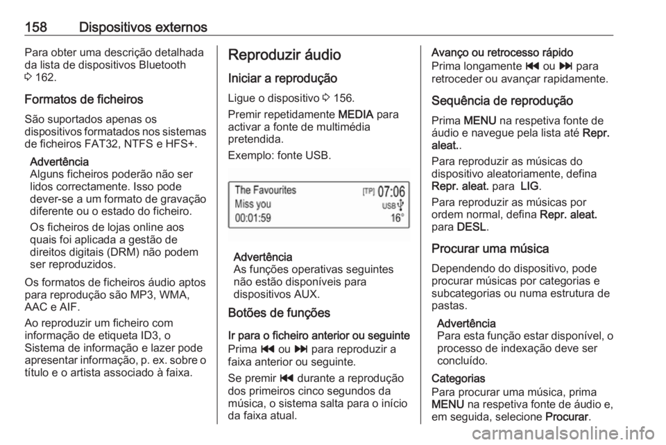 OPEL ASTRA K 2016.5 Manual de Informação e Lazer (in Portugues) 158Dispositivos externosPara obter uma descrição detalhada
da lista de dispositivos Bluetooth
3 162.
Formatos de ficheiros São suportados apenas os
dispositivos formatados nos sistemas
de ficheiro OPEL ASTRA K 2016.5 Manual de Informação e Lazer (in Portugues) 158Dispositivos externosPara obter uma descrição detalhada
da lista de dispositivos Bluetooth
3 162.
Formatos de ficheiros São suportados apenas os
dispositivos formatados nos sistemas
de ficheiro