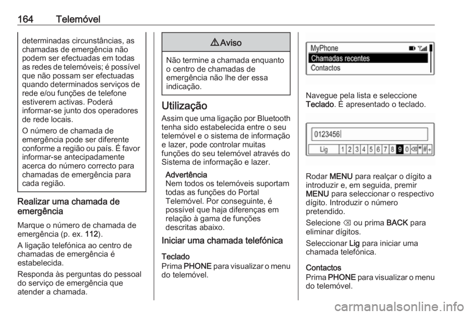 OPEL ASTRA K 2016.5 Manual de Informação e Lazer (in Portugues) 164Telemóveldeterminadas circunstâncias, as
chamadas de emergência não
podem ser efectuadas em todas
as redes de telemóveis; é possível que não possam ser efectuadas
quando determinados servi OPEL ASTRA K 2016.5 Manual de Informação e Lazer (in Portugues) 164Telemóveldeterminadas circunstâncias, as
chamadas de emergência não
podem ser efectuadas em todas
as redes de telemóveis; é possível que não possam ser efectuadas
quando determinados servi