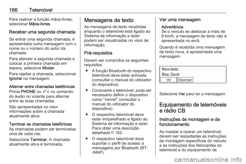OPEL ASTRA K 2016.5 Manual de Informação e Lazer (in Portugues) 166TelemóvelPara reativar a função mãos-livres,
selecionar Mãos-livres .
Receber uma segunda chamada
Se entrar uma segunda chamada, é
apresentada outra mensagem com o
nome ou o número do autor OPEL ASTRA K 2016.5 Manual de Informação e Lazer (in Portugues) 166TelemóvelPara reativar a função mãos-livres,
selecionar Mãos-livres .
Receber uma segunda chamada
Se entrar uma segunda chamada, é
apresentada outra mensagem com o
nome ou o número do autor