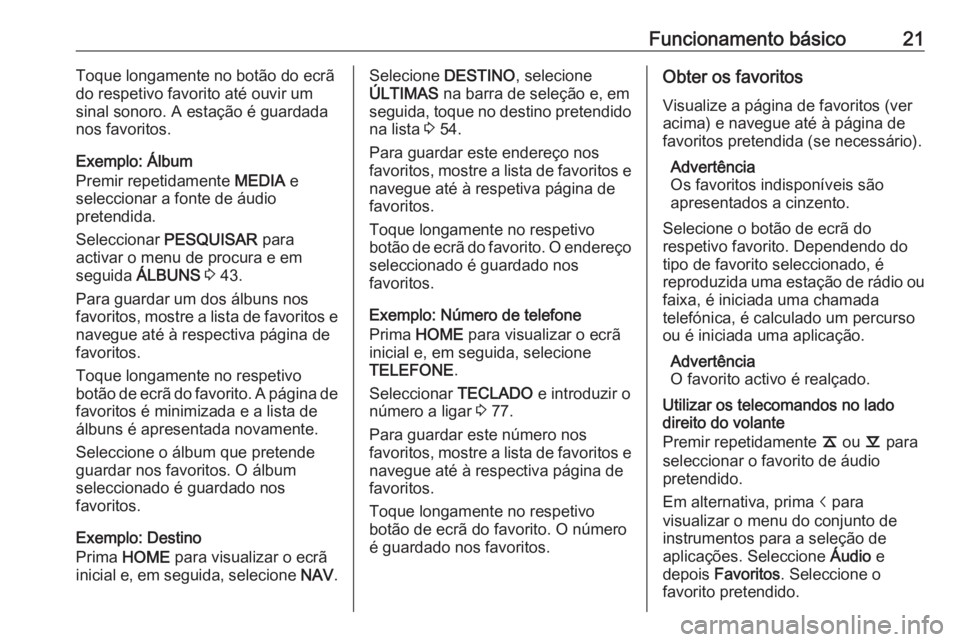 OPEL ASTRA K 2016.5 Manual de Informação e Lazer (in Portugues) Funcionamento básico21Toque longamente no botão do ecrã
do respetivo favorito até ouvir um
sinal sonoro. A estação é guardada
nos favoritos.
Exemplo: Álbum
Premir repetidamente MEDIA e
selecc OPEL ASTRA K 2016.5 Manual de Informação e Lazer (in Portugues) Funcionamento básico21Toque longamente no botão do ecrã
do respetivo favorito até ouvir um
sinal sonoro. A estação é guardada
nos favoritos.
Exemplo: Álbum
Premir repetidamente MEDIA e
selecc
