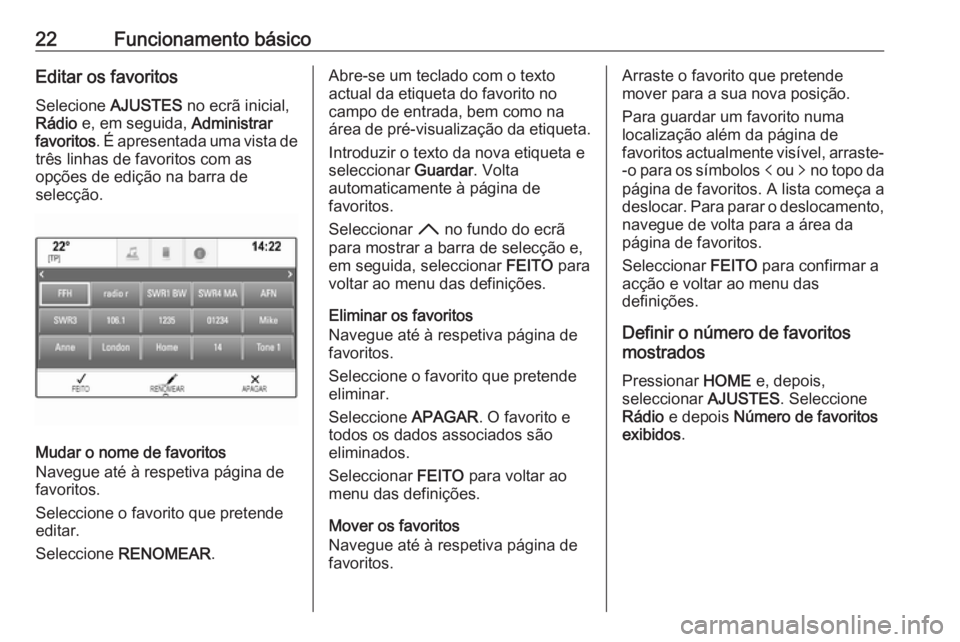 OPEL ASTRA K 2016.5 Manual de Informação e Lazer (in Portugues) 22Funcionamento básicoEditar os favoritosSelecione AJUSTES no ecrã inicial,
Rádio e, em seguida, Administrar
favoritos . É apresentada uma vista de
três linhas de favoritos com as
opções de OPEL ASTRA K 2016.5 Manual de Informação e Lazer (in Portugues) 22Funcionamento básicoEditar os favoritosSelecione AJUSTES no ecrã inicial,
Rádio e, em seguida, Administrar
favoritos . É apresentada uma vista de
três linhas de favoritos com as
opções de