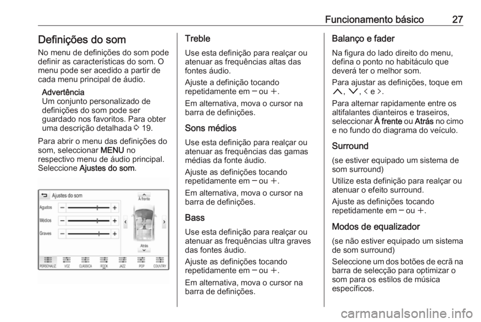 OPEL ASTRA K 2016.5  Manual de Informação e Lazer (in Portugues) Funcionamento básico27Definições do som
No menu de definições do som pode
definir as características do som. O menu pode ser acedido a partir decada menu principal de áudio.
Advertência
Um con