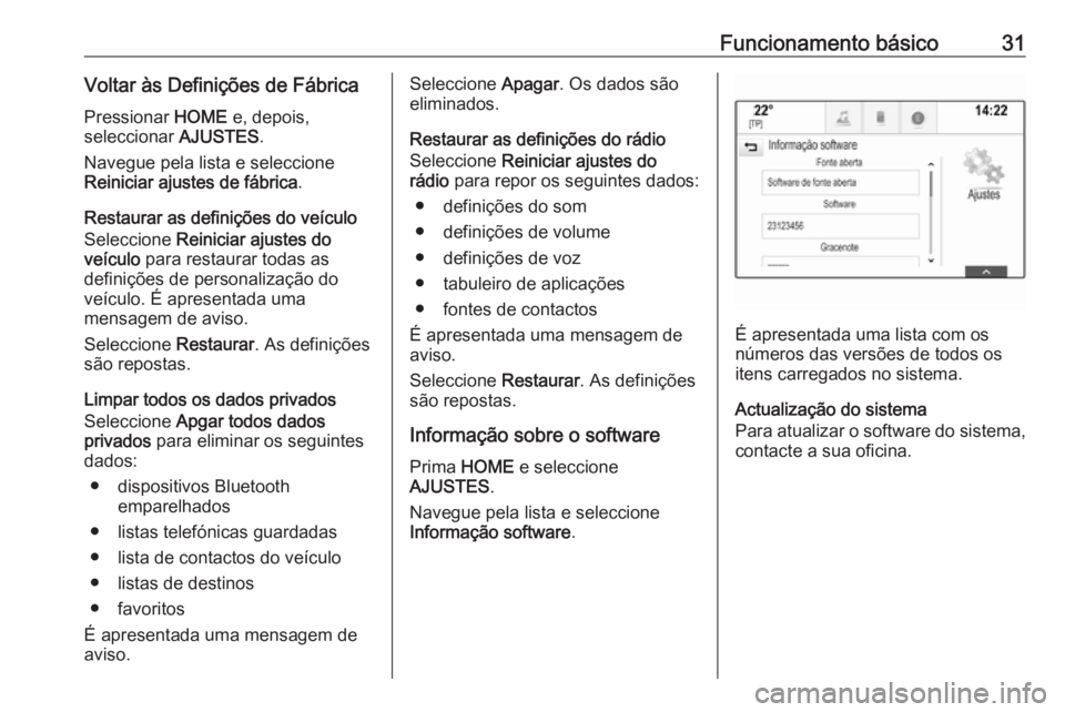 OPEL ASTRA K 2016.5  Manual de Informação e Lazer (in Portugues) Funcionamento básico31Voltar às Definições de FábricaPressionar  HOME e, depois,
seleccionar  AJUSTES.
Navegue pela lista e seleccione
Reiniciar ajustes de fábrica .
Restaurar as definições do