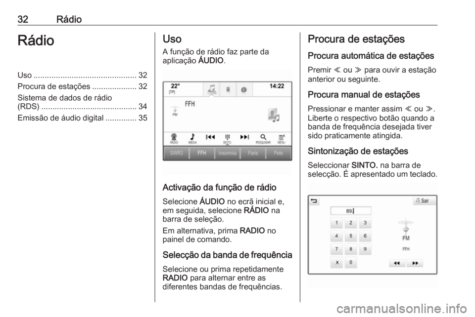 OPEL ASTRA K 2016.5  Manual de Informação e Lazer (in Portugues) 32RádioRádioUso.............................................. 32
Procura de estações ....................32
Sistema de dados de rádio
(RDS) ........................................... 34
Emissão