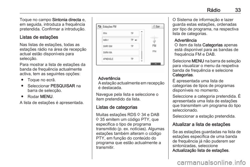 OPEL ASTRA K 2016.5  Manual de Informação e Lazer (in Portugues) Rádio33Toque no campo Sintonia directa e,
em seguida, introduza a frequência
pretendida. Confirmar a introdução.
Listas de estações Nas listas de estações, todas as
estações rádio na área 