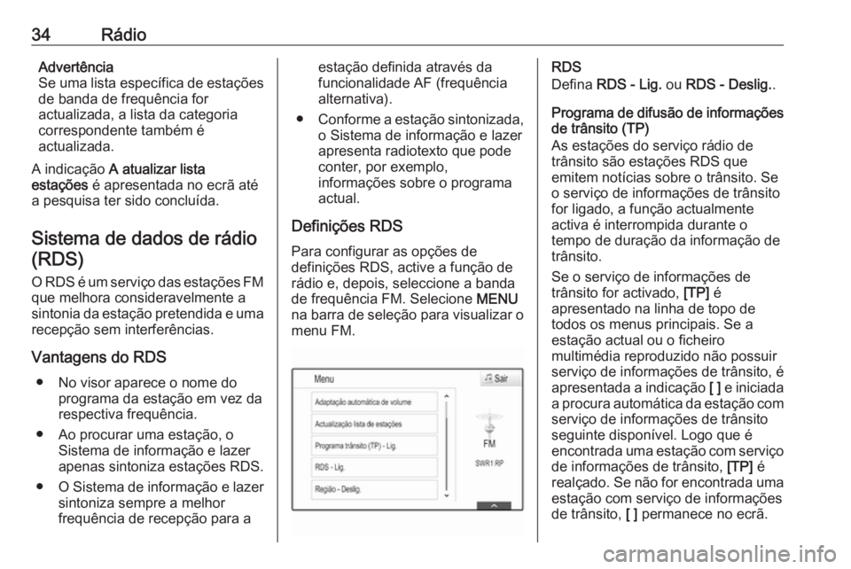 OPEL ASTRA K 2016.5  Manual de Informação e Lazer (in Portugues) 34RádioAdvertência
Se uma lista específica de estações
de banda de frequência for
actualizada, a lista da categoria
correspondente também é
actualizada.
A indicação  A atualizar lista
estaç