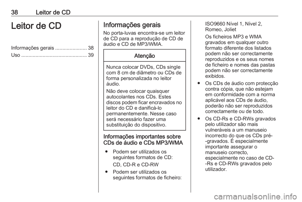 OPEL ASTRA K 2016.5  Manual de Informação e Lazer (in Portugues) 38Leitor de CDLeitor de CDInformações gerais......................38
Uso .............................................. 39Informações gerais
No porta-luvas encontra-se um leitor
de CD para a repro