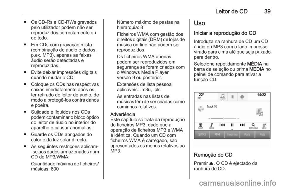 OPEL ASTRA K 2016.5  Manual de Informação e Lazer (in Portugues) Leitor de CD39● Os CD-Rs e CD-RWs gravadospelo utilizador podem não serreproduzidos correctamente ou
de todo.
● Em CDs com gravação mista (combinação de áudio e dados,
p.ex. MP3), apenas as 