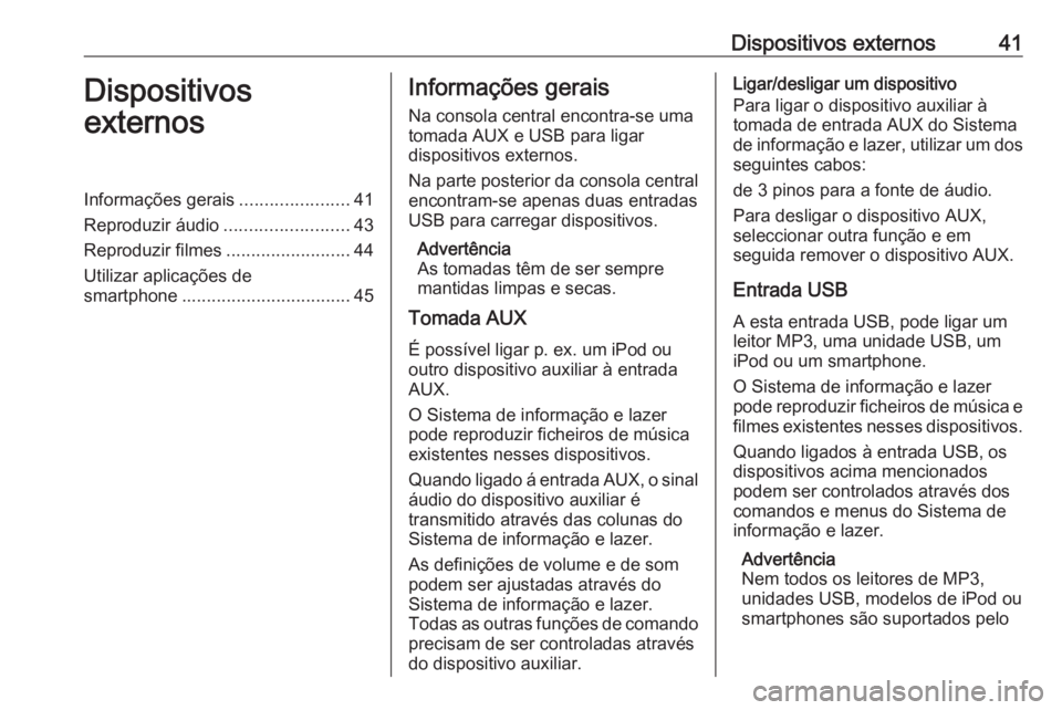 OPEL ASTRA K 2016.5 Manual de Informação e Lazer (in Portugues) Dispositivos externos41Dispositivos
externosInformações gerais ......................41
Reproduzir áudio .........................43
Reproduzir filmes .........................44
Utilizar aplicaç OPEL ASTRA K 2016.5 Manual de Informação e Lazer (in Portugues) Dispositivos externos41Dispositivos
externosInformações gerais ......................41
Reproduzir áudio .........................43
Reproduzir filmes .........................44
Utilizar aplicaç