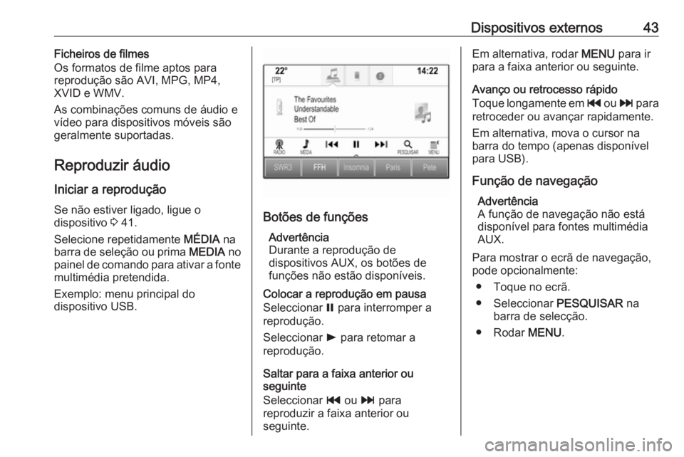 OPEL ASTRA K 2016.5 Manual de Informação e Lazer (in Portugues) Dispositivos externos43Ficheiros de filmes
Os formatos de filme aptos para
reprodução são AVI, MPG, MP4,
XVID e WMV.
As combinações comuns de áudio e
vídeo para dispositivos móveis são
geralm OPEL ASTRA K 2016.5 Manual de Informação e Lazer (in Portugues) Dispositivos externos43Ficheiros de filmes
Os formatos de filme aptos para
reprodução são AVI, MPG, MP4,
XVID e WMV.
As combinações comuns de áudio e
vídeo para dispositivos móveis são
geralm