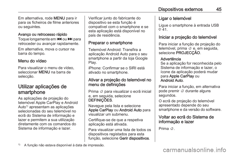OPEL ASTRA K 2016.5 Manual de Informação e Lazer (in Portugues) Dispositivos externos45Em alternativa, rode MENU para ir
para os ficheiros de filme anteriores
ou seguintes.
Avanço ou retrocesso rápido
Toque longamente em t ou v para
retroceder ou avançar rapi OPEL ASTRA K 2016.5 Manual de Informação e Lazer (in Portugues) Dispositivos externos45Em alternativa, rode MENU para ir
para os ficheiros de filme anteriores
ou seguintes.
Avanço ou retrocesso rápido
Toque longamente em t ou v para
retroceder ou avançar rapi