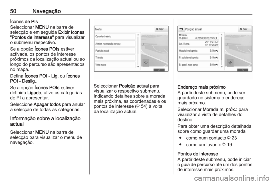 OPEL ASTRA K 2016.5  Manual de Informação e Lazer (in Portugues) 50NavegaçãoÍcones de PIs
Seleccionar  MENU na barra de
selecção e em seguida  Exibir ícones
"Pontos de interesse"  para visualizar
o submenu respectivo.
Se a opção  Ícones POIs  estiv