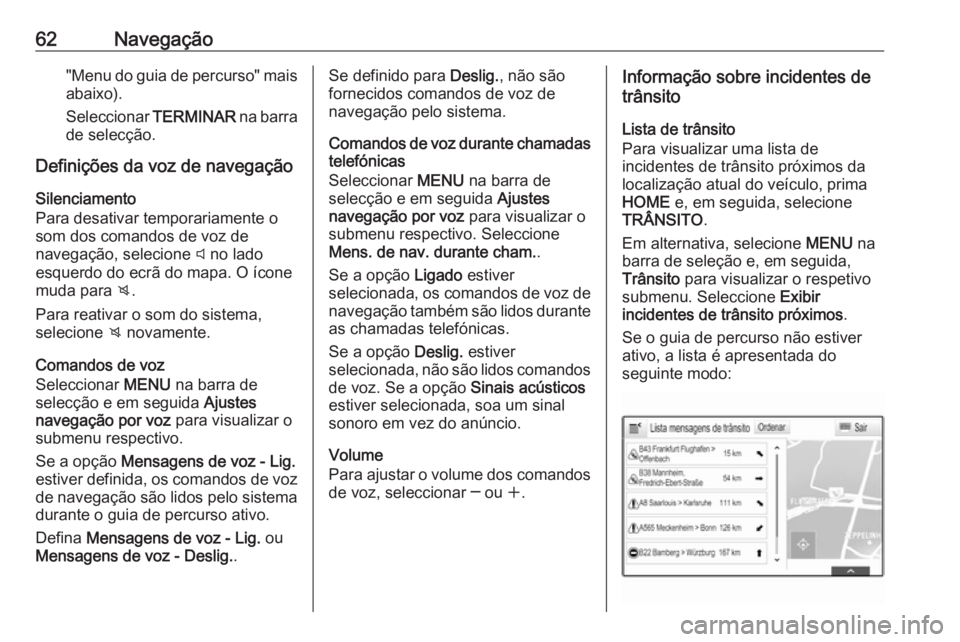 OPEL ASTRA K 2016.5 Manual de Informação e Lazer (in Portugues) 62Navegação"Menu do guia de percurso" mais
abaixo).
Seleccionar TERMINAR na barra
de selecção.
Definições da voz de navegação
Silenciamento
Para desativar temporariamente o
som dos co OPEL ASTRA K 2016.5 Manual de Informação e Lazer (in Portugues) 62Navegação"Menu do guia de percurso" mais
abaixo).
Seleccionar TERMINAR na barra
de selecção.
Definições da voz de navegação
Silenciamento
Para desativar temporariamente o
som dos co