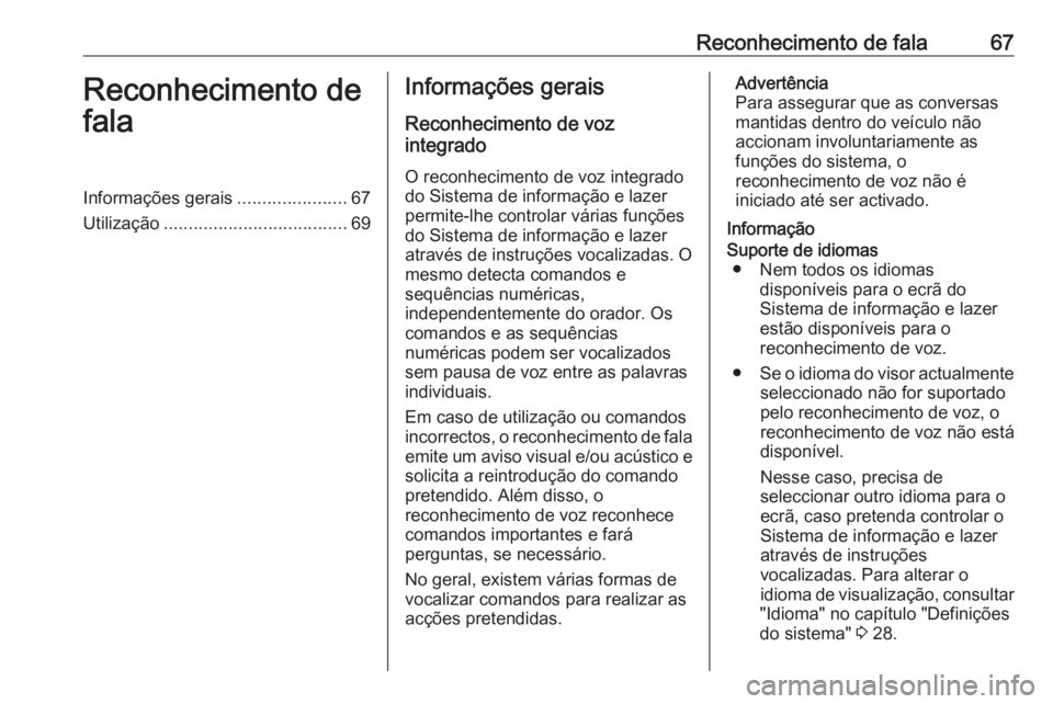 OPEL ASTRA K 2016.5 Manual de Informação e Lazer (in Portugues) Reconhecimento de fala67Reconhecimento de
falaInformações gerais ......................67
Utilização ..................................... 69Informações gerais
Reconhecimento de voz
integrado
O OPEL ASTRA K 2016.5 Manual de Informação e Lazer (in Portugues) Reconhecimento de fala67Reconhecimento de
falaInformações gerais ......................67
Utilização ..................................... 69Informações gerais
Reconhecimento de voz
integrado
O