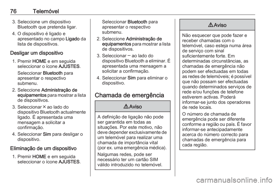 OPEL ASTRA K 2016.5 Manual de Informação e Lazer (in Portugues) 76Telemóvel3. Seleccione um dispositivoBluetooth que pretenda ligar.
4. O dispositivo é ligado e apresentado no campo Ligado da
lista de dispositivos.
Desligar um dispositivo 1. Premir HOME e em s OPEL ASTRA K 2016.5 Manual de Informação e Lazer (in Portugues) 76Telemóvel3. Seleccione um dispositivoBluetooth que pretenda ligar.
4. O dispositivo é ligado e apresentado no campo Ligado da
lista de dispositivos.
Desligar um dispositivo 1. Premir HOME e em s