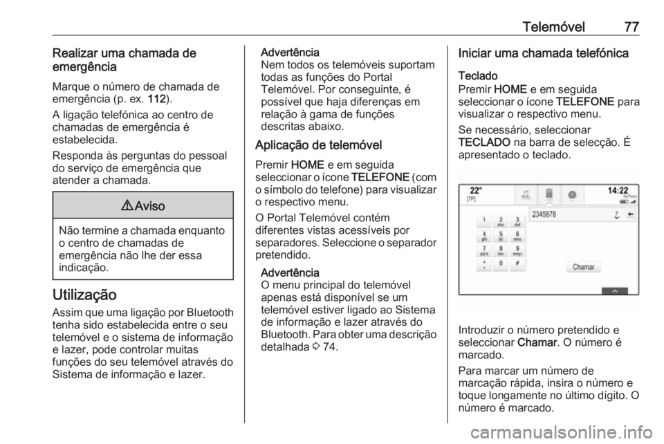 OPEL ASTRA K 2016.5 Manual de Informação e Lazer (in Portugues) Telemóvel77Realizar uma chamada de
emergência
Marque o número de chamada de
emergência (p. ex. 112).
A ligação telefónica ao centro de chamadas de emergência é
estabelecida.
Responda às per OPEL ASTRA K 2016.5 Manual de Informação e Lazer (in Portugues) Telemóvel77Realizar uma chamada de
emergência
Marque o número de chamada de
emergência (p. ex. 112).
A ligação telefónica ao centro de chamadas de emergência é
estabelecida.
Responda às per