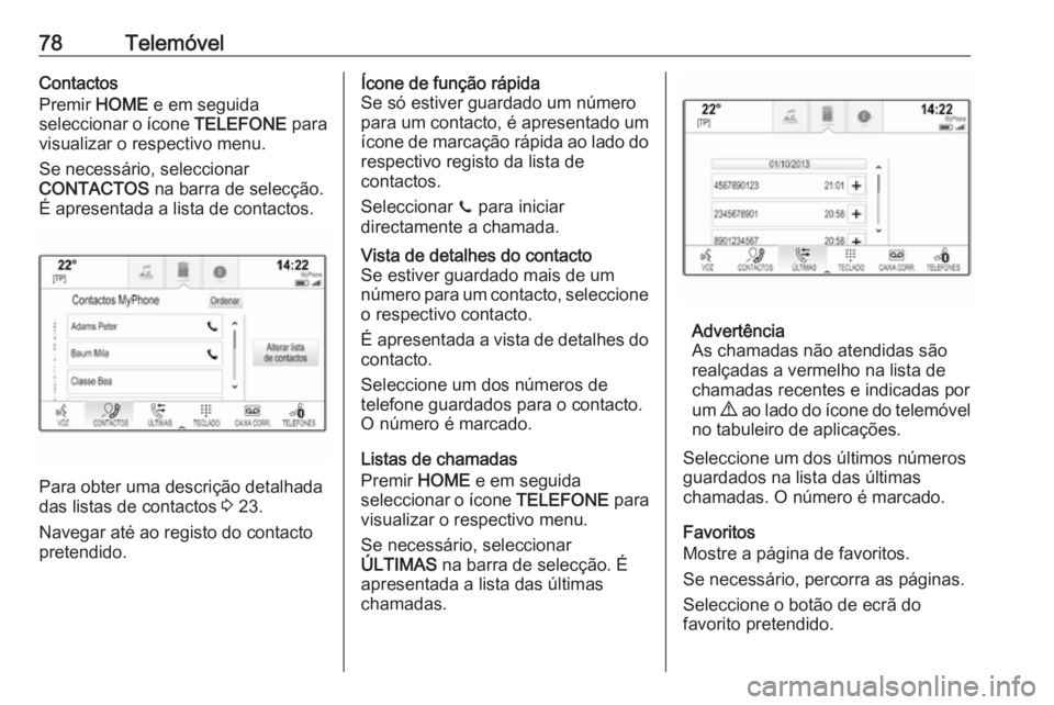 OPEL ASTRA K 2016.5 Manual de Informação e Lazer (in Portugues) 78TelemóvelContactos
Premir HOME e em seguida
seleccionar o ícone TELEFONE para
visualizar o respectivo menu.
Se necessário, seleccionar
CONTACTOS na barra de selecção.
É apresentada a lista OPEL ASTRA K 2016.5 Manual de Informação e Lazer (in Portugues) 78TelemóvelContactos
Premir HOME e em seguida
seleccionar o ícone TELEFONE para
visualizar o respectivo menu.
Se necessário, seleccionar
CONTACTOS na barra de selecção.
É apresentada a lista
