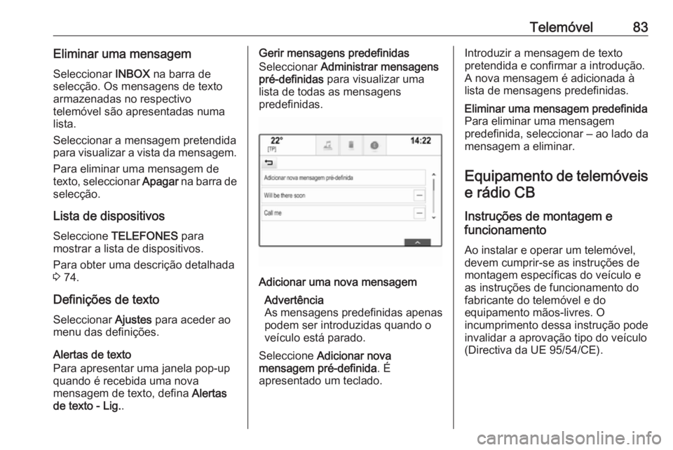 OPEL ASTRA K 2016.5 Manual de Informação e Lazer (in Portugues) Telemóvel83Eliminar uma mensagemSeleccionar INBOX na barra de
selecção. Os mensagens de texto
armazenadas no respectivo
telemóvel são apresentadas numa
lista.
Seleccionar a mensagem pretendida
p OPEL ASTRA K 2016.5 Manual de Informação e Lazer (in Portugues) Telemóvel83Eliminar uma mensagemSeleccionar INBOX na barra de
selecção. Os mensagens de texto
armazenadas no respectivo
telemóvel são apresentadas numa
lista.
Seleccionar a mensagem pretendida
p