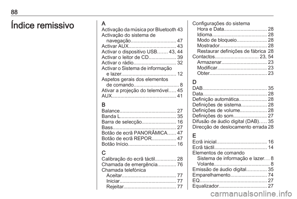 OPEL ASTRA K 2016.5 Manual de Informação e Lazer (in Portugues) 88Índice remissivoAActivação da música por Bluetooth 43
Activação do sistema de navegação ................................ 47
Activar AUX .................................. 43
Activar o dispos OPEL ASTRA K 2016.5 Manual de Informação e Lazer (in Portugues) 88Índice remissivoAActivação da música por Bluetooth 43
Activação do sistema de navegação ................................ 47
Activar AUX .................................. 43
Activar o dispos