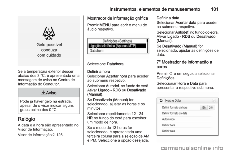 OPEL ASTRA K 2016.5 Manual de Instruções (in Portugues) Instrumentos, elementos de manuseamento101
Se a temperatura exterior descer
abaixo dos 3 °C, é apresentada uma
mensagem de aviso no Centro de
Informação do Condutor.
9 Aviso
Pode já haver gelo na OPEL ASTRA K 2016.5 Manual de Instruções (in Portugues) Instrumentos, elementos de manuseamento101
Se a temperatura exterior descer
abaixo dos 3 °C, é apresentada uma
mensagem de aviso no Centro de
Informação do Condutor.
9 Aviso
Pode já haver gelo na