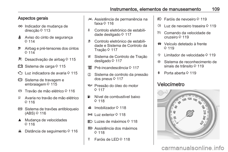OPEL ASTRA K 2016.5 Manual de Instruções (in Portugues) Instrumentos, elementos de manuseamento109Aspectos geraisOIndicador de mudança de
direcção 3 113XAviso do cinto de segurança
3 114vAirbag e pré-tensores dos cintos
3 114VDesactivação de airb OPEL ASTRA K 2016.5 Manual de Instruções (in Portugues) Instrumentos, elementos de manuseamento109Aspectos geraisOIndicador de mudança de
direcção 3 113XAviso do cinto de segurança
3 114vAirbag e pré-tensores dos cintos
3 114VDesactivação de airb