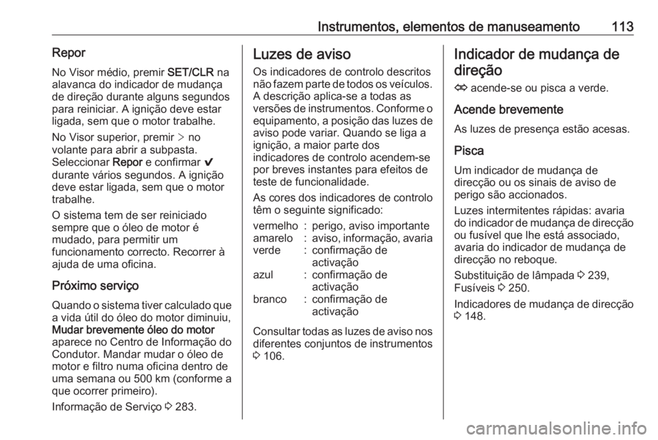 OPEL ASTRA K 2016.5 Manual de Instruções (in Portugues) Instrumentos, elementos de manuseamento113ReporNo Visor médio, premir SET/CLR na
alavanca do indicador de mudança
de direção durante alguns segundos
para reiniciar. A ignição deve estar
ligada, OPEL ASTRA K 2016.5 Manual de Instruções (in Portugues) Instrumentos, elementos de manuseamento113ReporNo Visor médio, premir SET/CLR na
alavanca do indicador de mudança
de direção durante alguns segundos
para reiniciar. A ignição deve estar
ligada,