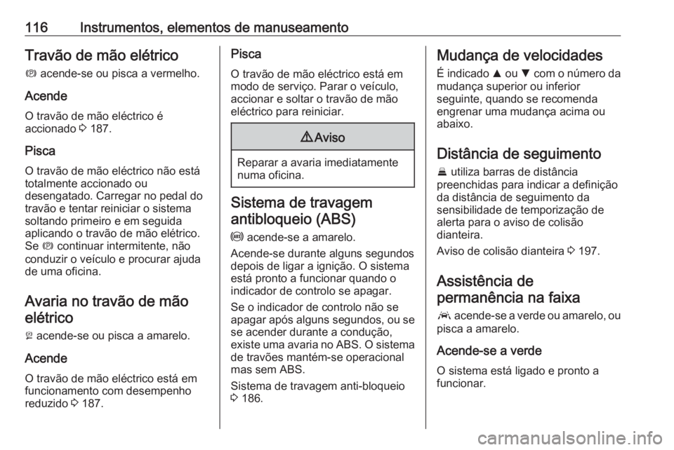 OPEL ASTRA K 2016.5 Manual de Instruções (in Portugues) 116Instrumentos, elementos de manuseamentoTravão de mão elétrico
m acende-se ou pisca a vermelho.
Acende O travão de mão eléctrico é
accionado 3 187.
Pisca
O travão de mão eléctrico não e OPEL ASTRA K 2016.5 Manual de Instruções (in Portugues) 116Instrumentos, elementos de manuseamentoTravão de mão elétrico
m acende-se ou pisca a vermelho.
Acende O travão de mão eléctrico é
accionado 3 187.
Pisca
O travão de mão eléctrico não e