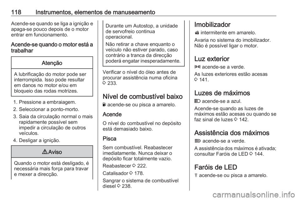 OPEL ASTRA K 2016.5 Manual de Instruções (in Portugues) 118Instrumentos, elementos de manuseamentoAcende-se quando se liga a ignição e
apaga-se pouco depois de o motor
entrar em funcionamento.
Acende-se quando o motor está a
trabalharAtenção
A lubrifi OPEL ASTRA K 2016.5 Manual de Instruções (in Portugues) 118Instrumentos, elementos de manuseamentoAcende-se quando se liga a ignição e
apaga-se pouco depois de o motor
entrar em funcionamento.
Acende-se quando o motor está a
trabalharAtenção
A lubrifi
