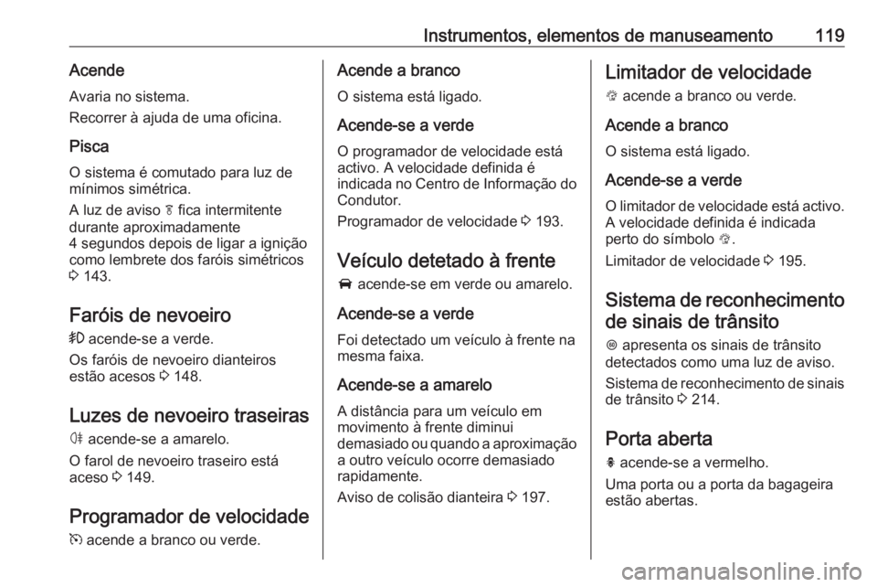 OPEL ASTRA K 2016.5 Manual de Instruções (in Portugues) Instrumentos, elementos de manuseamento119AcendeAvaria no sistema.
Recorrer à ajuda de uma oficina.
Pisca O sistema é comutado para luz de
mínimos simétrica.
A luz de aviso f fica intermitente
du OPEL ASTRA K 2016.5 Manual de Instruções (in Portugues) Instrumentos, elementos de manuseamento119AcendeAvaria no sistema.
Recorrer à ajuda de uma oficina.
Pisca O sistema é comutado para luz de
mínimos simétrica.
A luz de aviso f fica intermitente
du