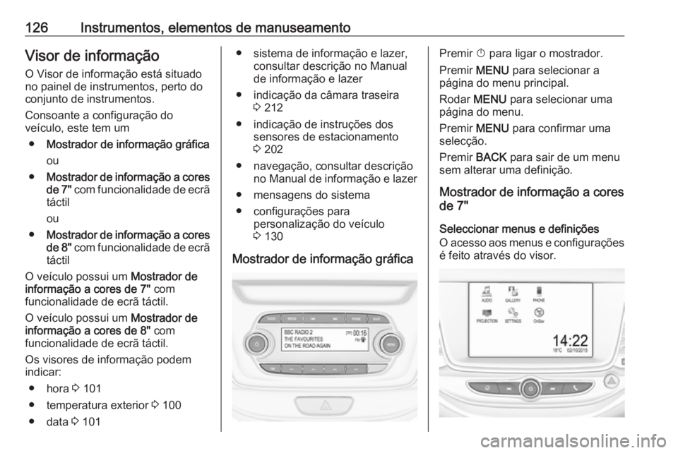 OPEL ASTRA K 2016.5 Manual de Instruções (in Portugues) 126Instrumentos, elementos de manuseamentoVisor de informação
O Visor de informação está situado
no painel de instrumentos, perto do
conjunto de instrumentos.
Consoante a configuração do
veícu OPEL ASTRA K 2016.5 Manual de Instruções (in Portugues) 126Instrumentos, elementos de manuseamentoVisor de informação
O Visor de informação está situado
no painel de instrumentos, perto do
conjunto de instrumentos.
Consoante a configuração do
veícu