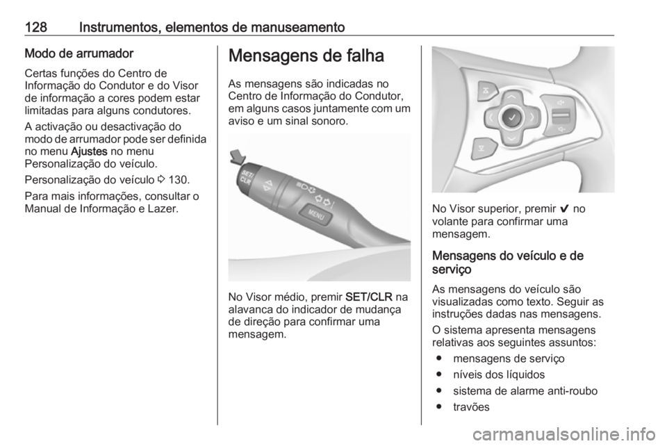 OPEL ASTRA K 2016.5 Manual de Instruções (in Portugues) 128Instrumentos, elementos de manuseamentoModo de arrumador
Certas funções do Centro de
Informação do Condutor e do Visor
de informação a cores podem estar
limitadas para alguns condutores.
A ac OPEL ASTRA K 2016.5 Manual de Instruções (in Portugues) 128Instrumentos, elementos de manuseamentoModo de arrumador
Certas funções do Centro de
Informação do Condutor e do Visor
de informação a cores podem estar
limitadas para alguns condutores.
A ac