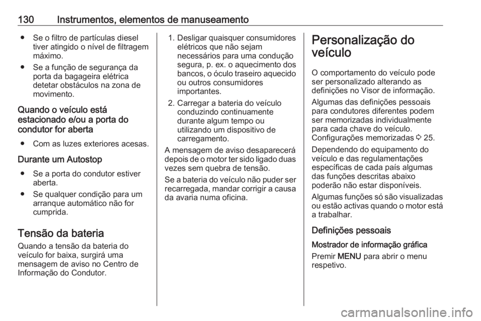 OPEL ASTRA K 2016.5  Manual de Instruções (in Portugues) 130Instrumentos, elementos de manuseamento● Se o filtro de partículas dieseltiver atingido o nível de filtragem
máximo.
● Se a função de segurança da porta da bagageira elétrica
detetar obs