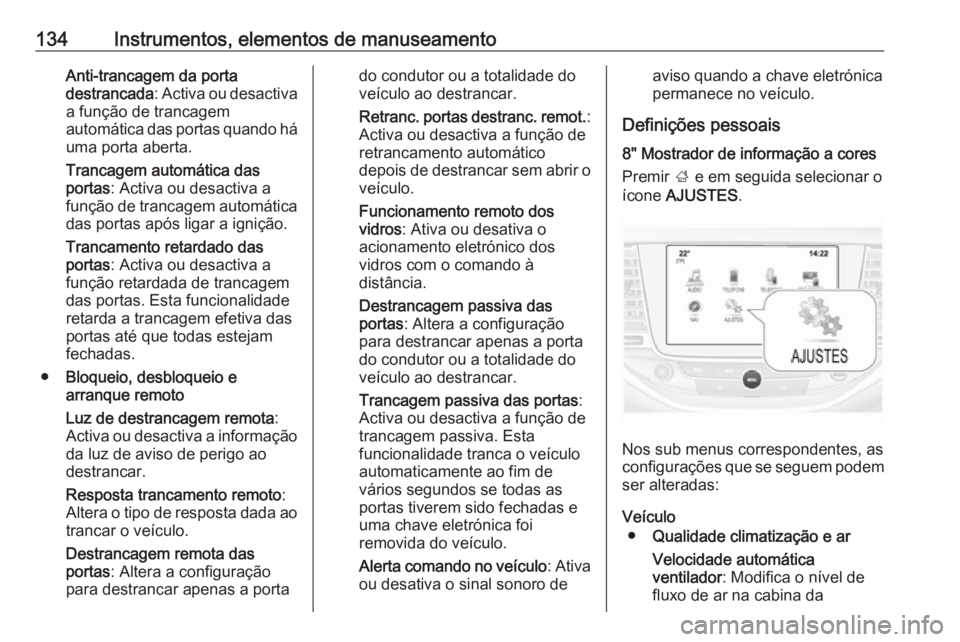 OPEL ASTRA K 2016.5  Manual de Instruções (in Portugues) 134Instrumentos, elementos de manuseamentoAnti-trancagem da porta
destrancada : Activa ou desactiva
a função de trancagem
automática das portas quando há
uma porta aberta.
Trancagem automática da