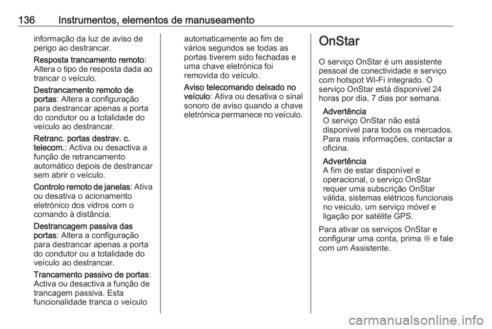 OPEL ASTRA K 2016.5  Manual de Instruções (in Portugues) 136Instrumentos, elementos de manuseamentoinformação da luz de aviso de
perigo ao destrancar.
Resposta trancamento remoto :
Altera o tipo de resposta dada ao trancar o veículo.
Destrancamento remot