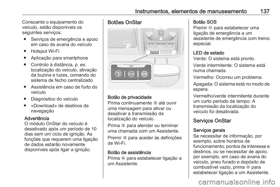 OPEL ASTRA K 2016.5  Manual de Instruções (in Portugues) Instrumentos, elementos de manuseamento137Consoante o equipamento do
veículo, estão disponíveis os
seguintes serviços:
● Serviços de emergência e apoio em caso de avaria do veículo
● Hotspo