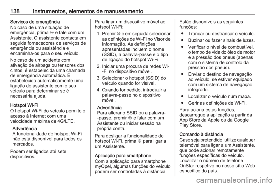 OPEL ASTRA K 2016.5  Manual de Instruções (in Portugues) 138Instrumentos, elementos de manuseamentoServiços de emergência
No caso de uma situação de
emergência, prima  [ e fale com um
Assistente. O assistente contacta em
seguida fornecedores de serviç