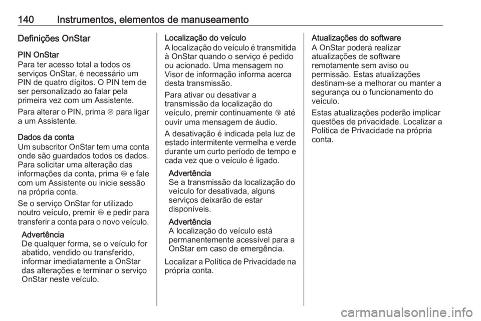 OPEL ASTRA K 2016.5 Manual de Instruções (in Portugues) 140Instrumentos, elementos de manuseamentoDefinições OnStarPIN OnStar
Para ter acesso total a todos os
serviços OnStar, é necessário um
PIN de quatro dígitos. O PIN tem de
ser personalizado ao f OPEL ASTRA K 2016.5 Manual de Instruções (in Portugues) 140Instrumentos, elementos de manuseamentoDefinições OnStarPIN OnStar
Para ter acesso total a todos os
serviços OnStar, é necessário um
PIN de quatro dígitos. O PIN tem de
ser personalizado ao f