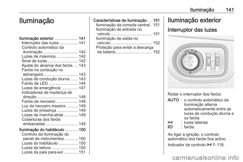 OPEL ASTRA K 2016.5 Manual de Instruções (in Portugues) Iluminação141IluminaçãoIluminação exterior....................141
Interruptor das luzes ................141
Controlo automático da iluminação .............................. 142
Luzes de máxi OPEL ASTRA K 2016.5 Manual de Instruções (in Portugues) Iluminação141IluminaçãoIluminação exterior....................141
Interruptor das luzes ................141
Controlo automático da iluminação .............................. 142
Luzes de máxi