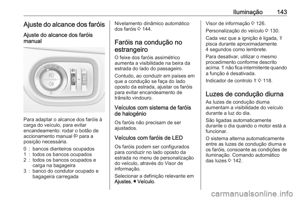 OPEL ASTRA K 2016.5 Manual de Instruções (in Portugues) Iluminação143Ajuste do alcance dos faróisAjuste do alcance dos faróis
manual
Para adaptar o alcance dos faróis à
carga do veículo, para evitar
encandeamento: rodar o botão de
accionamento man OPEL ASTRA K 2016.5 Manual de Instruções (in Portugues) Iluminação143Ajuste do alcance dos faróisAjuste do alcance dos faróis
manual
Para adaptar o alcance dos faróis à
carga do veículo, para evitar
encandeamento: rodar o botão de
accionamento man