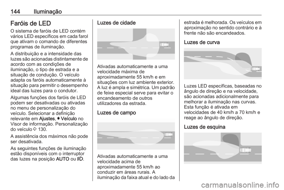 OPEL ASTRA K 2016.5 Manual de Instruções (in Portugues) 144IluminaçãoFaróis de LEDO sistema de faróis de LED contém
vários LED específicos em cada farol
que ativam o comando de diferentes
programas de iluminação.
A distribuição e a intensidade d OPEL ASTRA K 2016.5 Manual de Instruções (in Portugues) 144IluminaçãoFaróis de LEDO sistema de faróis de LED contém
vários LED específicos em cada farol
que ativam o comando de diferentes
programas de iluminação.
A distribuição e a intensidade d