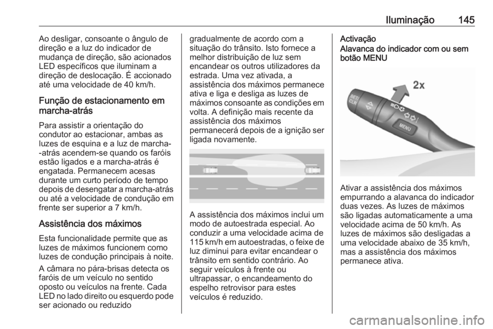 OPEL ASTRA K 2016.5 Manual de Instruções (in Portugues) Iluminação145Ao desligar, consoante o ângulo de
direção e a luz do indicador de
mudança de direção, são acionados LED específicos que iluminam a
direção de deslocação. É accionado
até OPEL ASTRA K 2016.5 Manual de Instruções (in Portugues) Iluminação145Ao desligar, consoante o ângulo de
direção e a luz do indicador de
mudança de direção, são acionados LED específicos que iluminam a
direção de deslocação. É accionado
até